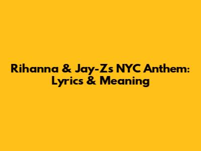 Rihanna & Jay-Z's NYC Anthem: Lyrics & Meaning