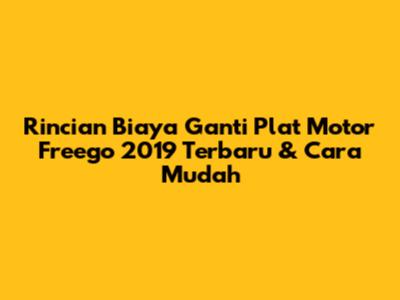Rincian Biaya Ganti Plat Motor Freego 2019 Terbaru & Cara Mudah