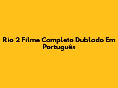 Rio 2 Filme Completo Dublado Em Português