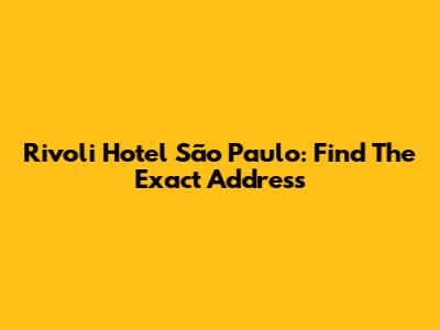 Rivoli Hotel São Paulo: Find The Exact Address