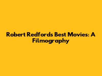 Robert Redford's Best Movies: A Filmography