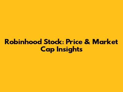 Robinhood Stock: Price & Market Cap Insights