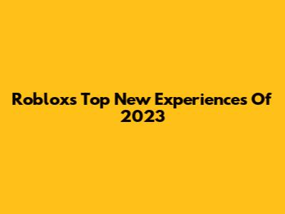 Roblox's Top New Experiences Of 2023
