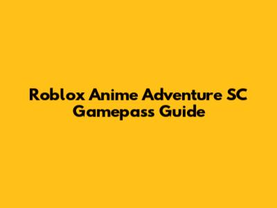 Roblox Anime Adventure SC Gamepass Guide
