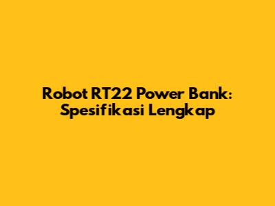 Robot RT22 Power Bank: Spesifikasi Lengkap