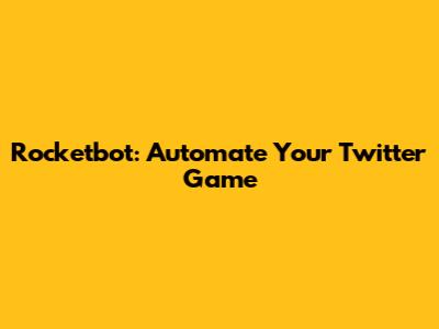 Rocketbot: Automate Your Twitter Game