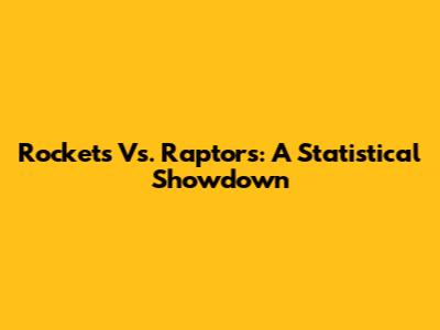 Rockets Vs. Raptors: A Statistical Showdown