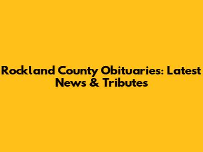 Rockland County Obituaries: Latest News & Tributes