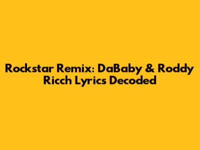 Rockstar Remix: DaBaby & Roddy Ricch Lyrics Decoded
