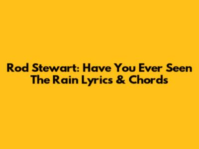 Rod Stewart: Have You Ever Seen The Rain Lyrics & Chords