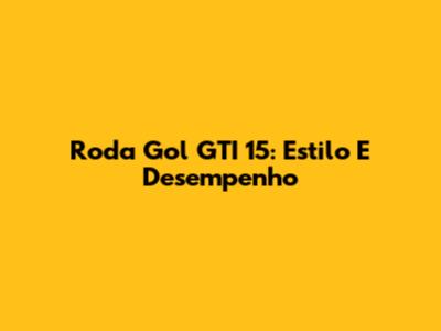 Roda Gol GTI 15: Estilo E Desempenho
