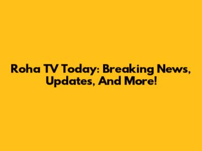 Roha TV Today: Breaking News, Updates, And More!