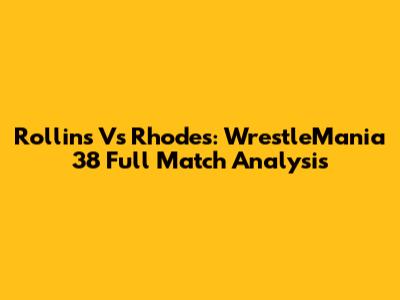 Rollins Vs Rhodes: WrestleMania 38 Full Match Analysis