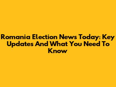 Romania Election News Today: Key Updates And What You Need To Know