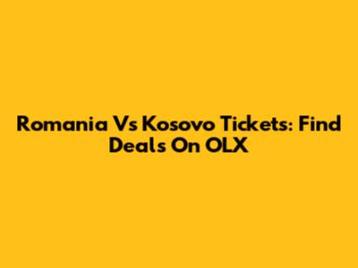 Romania Vs Kosovo Tickets: Find Deals On OLX