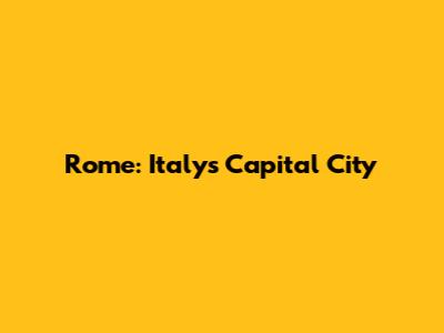 Rome: Italy's Capital City