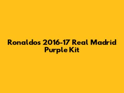 Ronaldo's 2016-17 Real Madrid Purple Kit