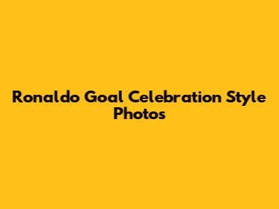 Ronaldo Goal Celebration Style Photos