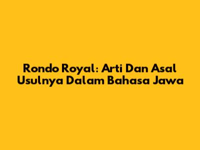 Rondo Royal: Arti Dan Asal Usulnya Dalam Bahasa Jawa