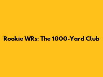 Rookie WRs: The 1000-Yard Club