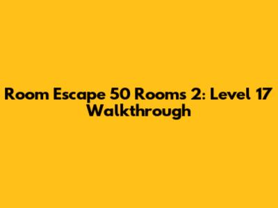 Room Escape 50 Rooms 2: Level 17 Walkthrough