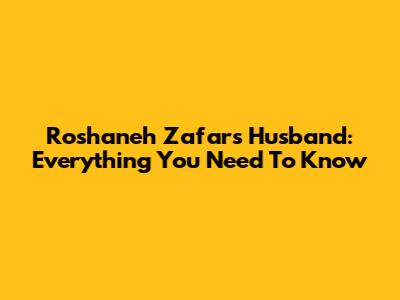 Roshaneh Zafar's Husband: Everything You Need To Know