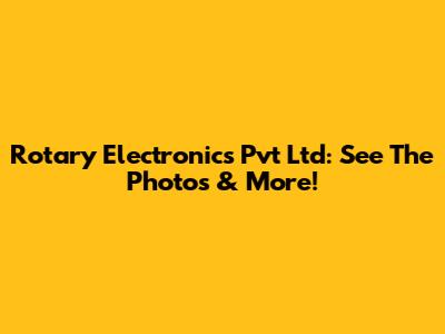 Rotary Electronics Pvt Ltd: See The Photos & More!