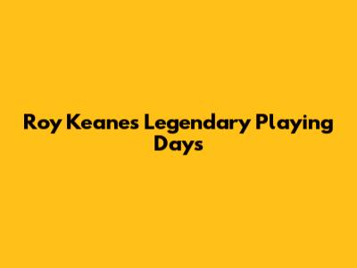 Roy Keane's Legendary Playing Days