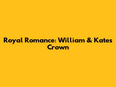 Royal Romance: William & Kate's Crown