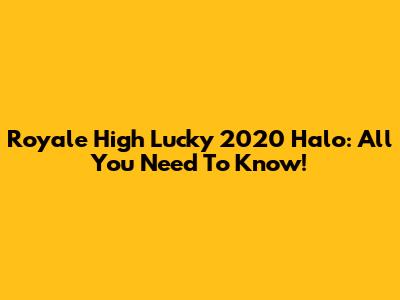 Royale High Lucky 2020 Halo: All You Need To Know!