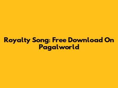 Royalty Song: Free Download On Pagalworld