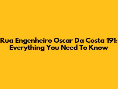 Rua Engenheiro Oscar Da Costa 191: Everything You Need To Know