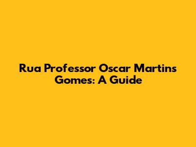 Rua Professor Oscar Martins Gomes: A Guide