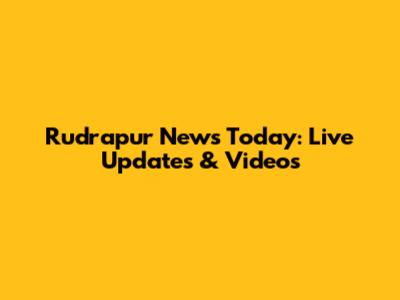 Rudrapur News Today: Live Updates & Videos