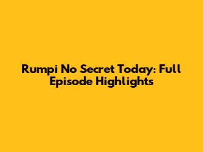 Rumpi No Secret Today: Full Episode Highlights