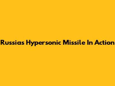 Russia's Hypersonic Missile In Action