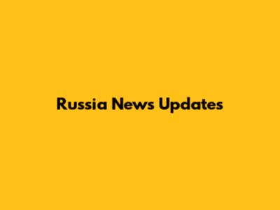 Russia News Updates