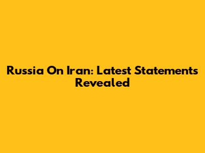 Russia On Iran: Latest Statements Revealed