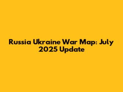 Russia Ukraine War Map: July 2025 Update