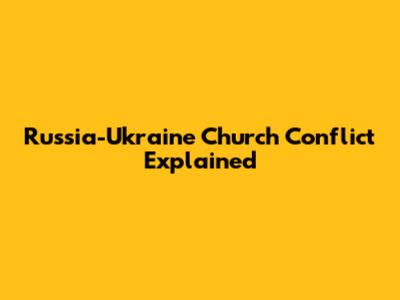 Russia-Ukraine Church Conflict Explained