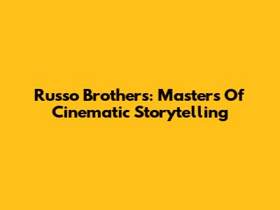 Russo Brothers: Masters Of Cinematic Storytelling