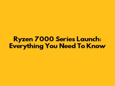 Ryzen 7000 Series Launch: Everything You Need To Know