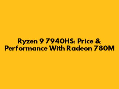Ryzen 9 7940HS: Price & Performance With Radeon 780M