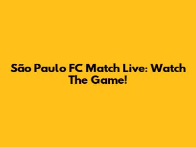 São Paulo FC Match Live: Watch The Game!