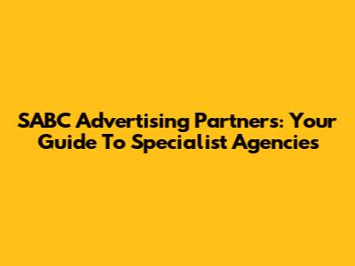 SABC Advertising Partners: Your Guide To Specialist Agencies