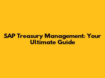 SAP Treasury Management: Your Ultimate Guide