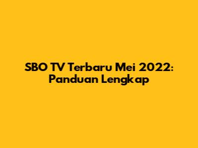 SBO TV Terbaru Mei 2022: Panduan Lengkap