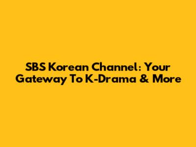 SBS Korean Channel: Your Gateway To K-Drama & More