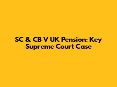 SC & CB V UK Pension: Key Supreme Court Case