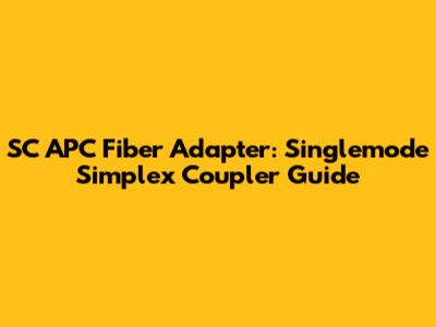 SC APC Fiber Adapter: Singlemode Simplex Coupler Guide